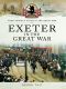 [Your Towns and Cities in the Great War 01] • Exeter in the Great War